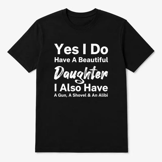 Yes I Do Have A Beautiful Daughter Funny Protective Dad T Shirt