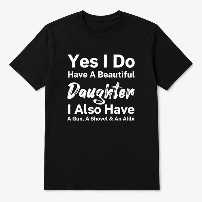 Yes I Do Have A Beautiful Daughter Funny Protective Dad T Shirt