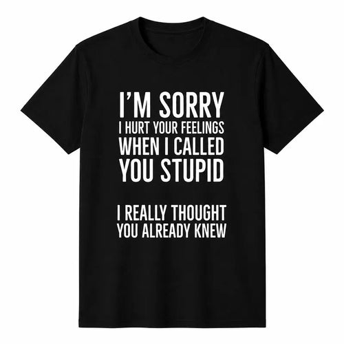 Im Sorry I Hurt Your Feelings When I Called You Stupid Funny Shirt