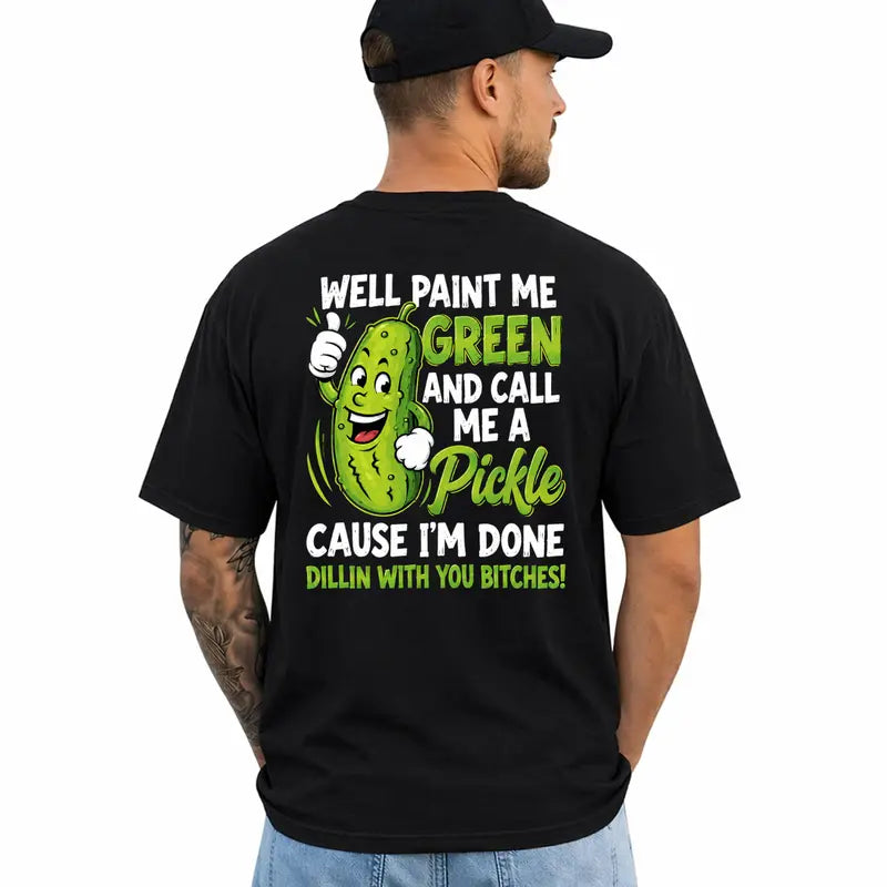 Well Paint Me Green And Call Me A Pickle Funny Graphic T Shirt