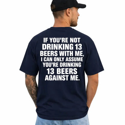 If Youre Not Drinking 13 Beer With Me Funny Drinking T Shirt