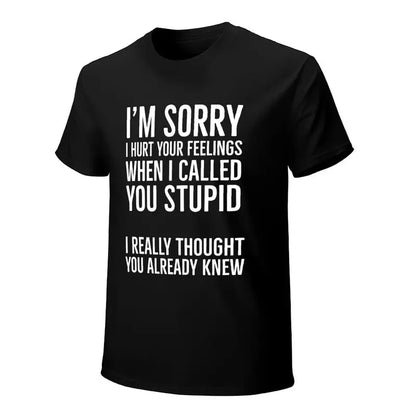 Im Sorry I Hurt Your Feelings When I Called You Stupid Funny Shirt