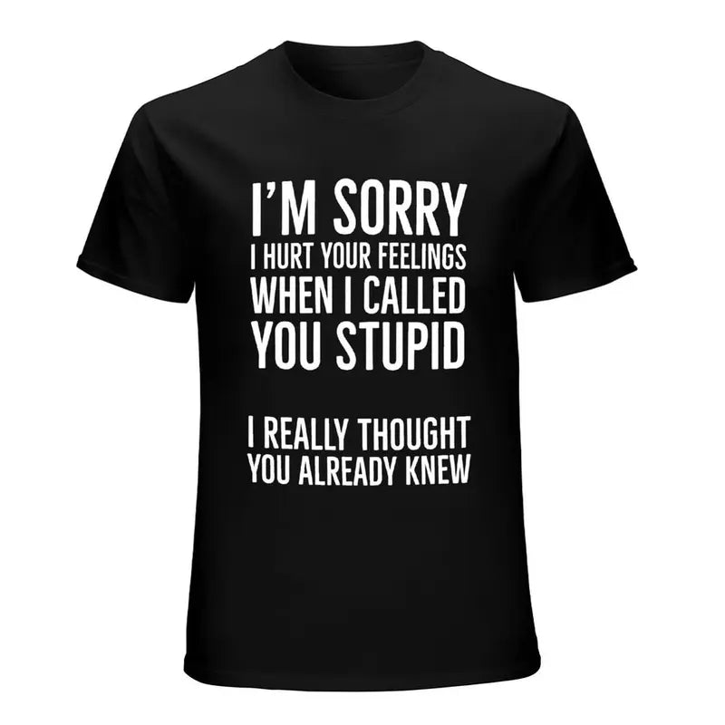 Im Sorry I Hurt Your Feelings When I Called You Stupid Funny Shirt