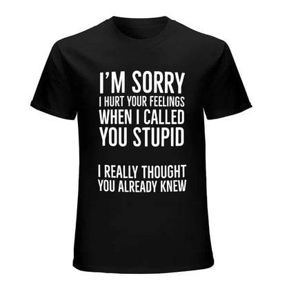 Im Sorry I Hurt Your Feelings When I Called You Stupid Funny Shirt